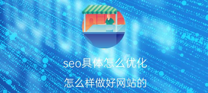 seo具体怎么优化 怎么样做好网站的 SEO 优化？